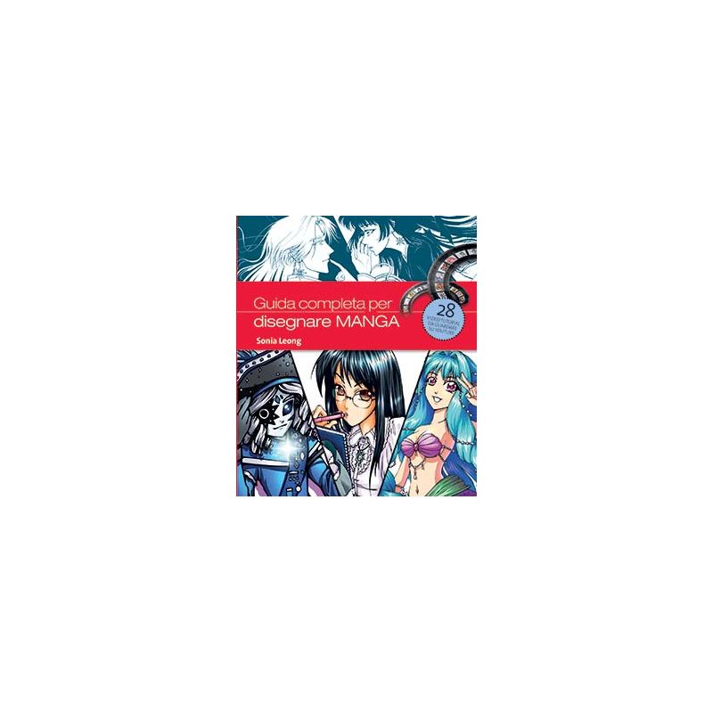 Guida completa per disegnare manga. Edizione illustrata